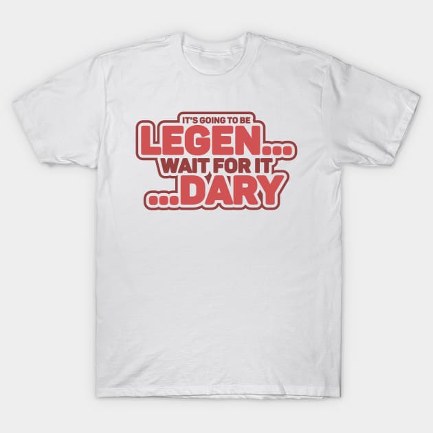 LEGEN...wait for it...DARY T-Shirt by BeardDesign